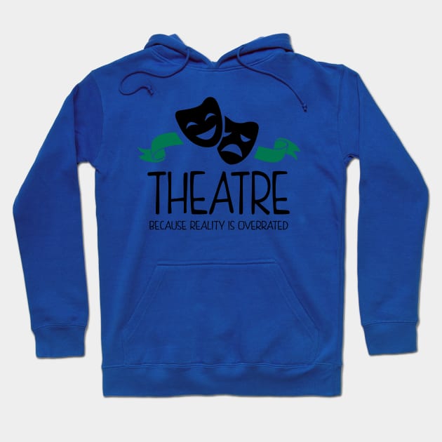 Theatre Because Reality Is Overrated Hoodie by KsuAnn